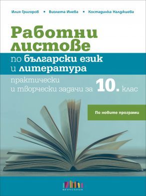 Работни листове по български език и литература. Практически и творчески задачи за 10. клас (по новата програма)